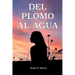 del Plomo Al Agua: Una historia real