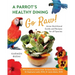 A Parrot's Healthy Dining - Go Raw!: Avian Nutritional Guide and Recipes for All Species