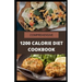 Comprehensive 1200 Calorie Diet Cookbook: Essential Guide Plus Quick and Easy Recipes for Delicious Low-fat Breakfasts, Lunches, Dinners, and Desserts
