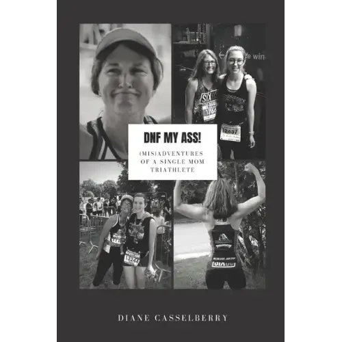 DNF My Ass!: (Mis)Adventures of a Single Mom Triathlete