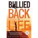 Bullied Back To Life: How victims of bullying have used their experiences to fuel their success, and how you can too.