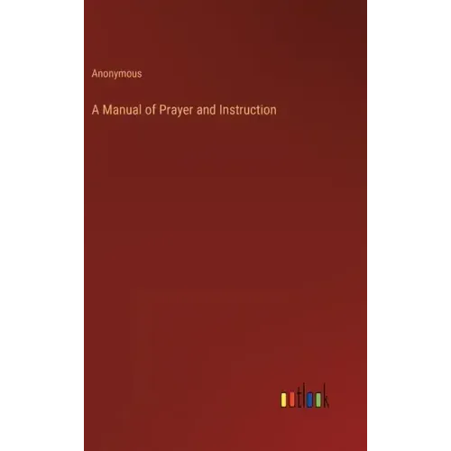 A Manual of Prayer and Instruction