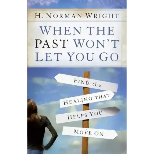 When the Past Won't Let You Go: Find the Healing That Helps You Move on