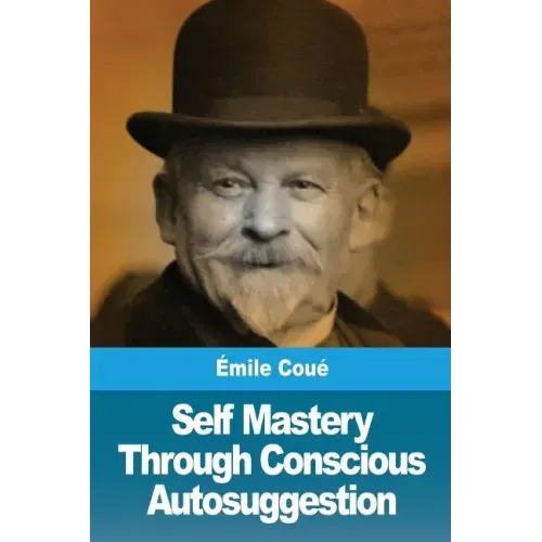 Self Mastery Through Conscious Autosuggestion