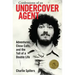 Confessions of an Undercover Agent: Adventures, Close Calls, and the Toll of a Double Life