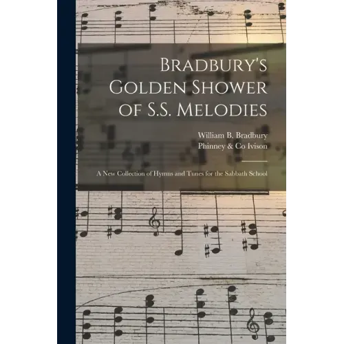 Bradbury's Golden Shower of S.S. Melodies: a New Collection of Hymns and Tunes for the Sabbath School