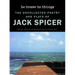 Be Brave to Things: The Uncollected Poetry and Plays of Jack Spicer