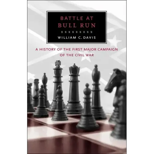 Battle at Bull Run: A History of the First Major Campaign of the Civil War