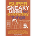 Super Sneaky Uses for Everyday Things: Power Devices with Your Plants, Modify High-Tech Toys, Turn a Penny Into a Battery, and More Volume 8