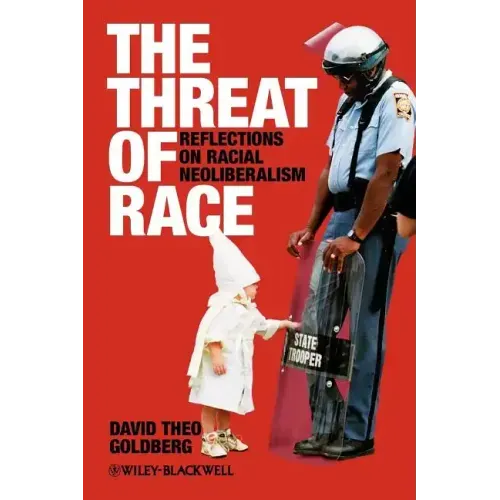 The Threat of Race: Reflections on Racial Neoliberalism