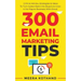 300 Email Marketing Tips: Critical Advice And Strategy To Turn Subscribers Into Buyers & Grow A Six-Figure Business With Email