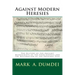 Against Modern Heresies: The History of the Ancient Manuscripts of the Four Gospels and the Restoration of the Original Text