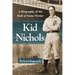 Kid Nichols: A Biography of the Hall of Fame Pitcher