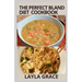 The perfect Bland Diet Cookbook: Over 50+Delicious Healthy Recipes To Eliminate Gastritis, Diverticulitis, Acid Reflux, Upset Stomach and Weight loss