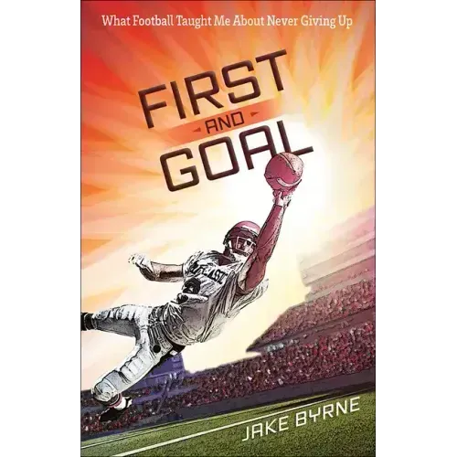 First and Goal: What Football Taught Me about Never Giving Up