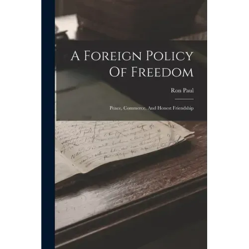 A Foreign Policy Of Freedom: Peace, Commerce, And Honest Friendship