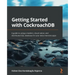 Getting Started with CockroachDB: A guide to using a modern, cloud-native, and distributed SQL database for your data-intensive apps