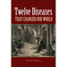 Twelve Diseases That Changed Our World