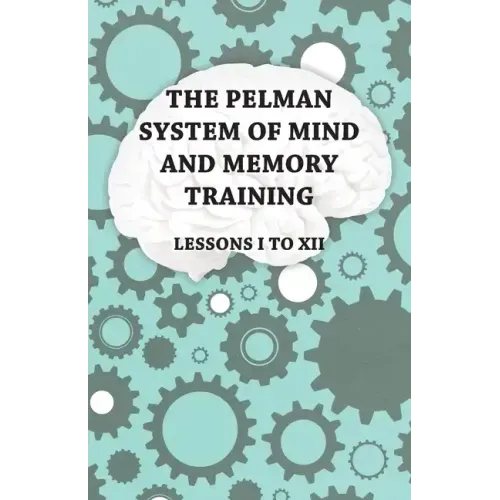 The Pelman System of Mind and Memory Training - Lessons I to XII