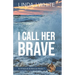 I Call Her Brave: K-9 Search and Rescue Book 7