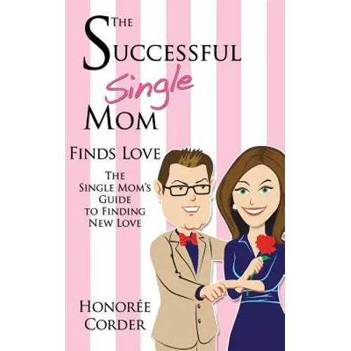 The Successful Single Mom Finds Love: The Single Mom's Guide to Finding New Love