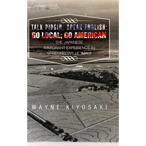 Talk Pidgin; Speak English: Go Local; Go American: The Japanese Immigrant Experience in Spreckelsville, Maui