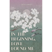 in the beginning, love found me