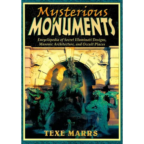 Mysterious Monuments: Encyclopedia of Secret Illuminati Designs, Masonic Architecture, and Occult Places - Paperback