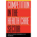 Competition in the Health Care Sector: Past, Present, and Future