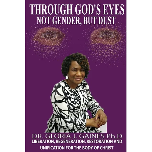 Through God's Eyes Not Gender But Dust: Liberation, Regeneration, Restoration and Unification for the Body of Christ