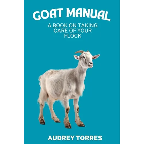 Goat manual: A book on taking care of your flock