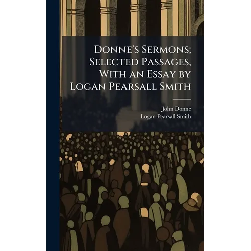 Donne's Sermons; Selected Passages, With an Essay by Logan Pearsall Smith