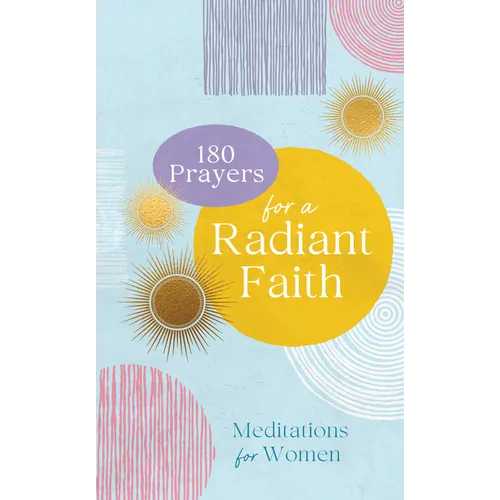 180 Prayers for a Radiant Faith: Meditations for Women