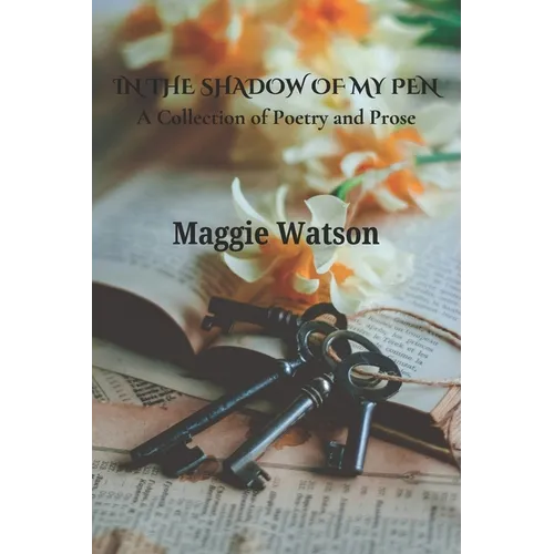 In the Shadow of my Pen: A Collection of Poetry and Prose