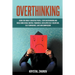 Overthinking: Guide for Highly Sensitive People. Stop Overthinking and Build Unbeatable Mental Toughness, Developed Self-Discipline,