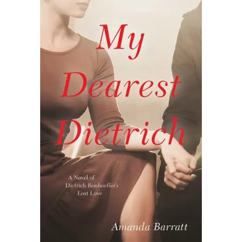 My Dearest Dietrich: A Novel of Dietrich Bonhoeffer's Lost Love