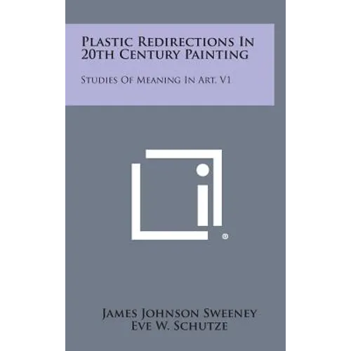 Plastic Redirections in 20th Century Painting: Studies of Meaning in Art, V1