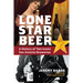 Lone Star Beer: A History of Two Iconic San Antonio Breweries