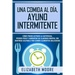 Una comida al día, ayuno intermitente: Cómo puede activar la autofagia, perder peso y aumentar su claridad mental sin sentirse culpable por comer alim
