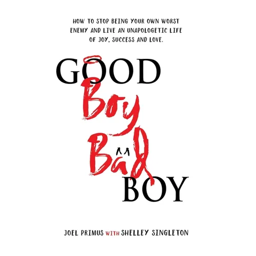Good Boy, Bad Boy: How to Stop Being Your Own Worst Enemy and Live an Unapologetic Life of Joy, Success and Love