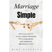 Marriage Is Simple: How to Use Your Faith to Save a Broken Relationship, Build a Strong Identity, and Communicate Effectively as a Couple