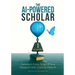 The AI-Powered Scholar: Transform Every Stage of Your Research With Cutting-edge AI