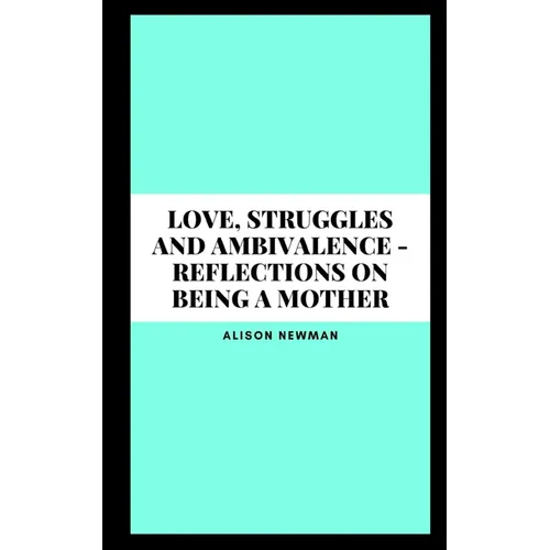 Love, Struggles and Ambivalence - Reflections on Being a Mother