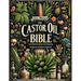 The Castor Oil Bible Unveiled: The Ultimate Guide to Unleashing the Power of Nature's Remedy/ 200+ Recipes for Your Well-being, Health and Beauty (Na