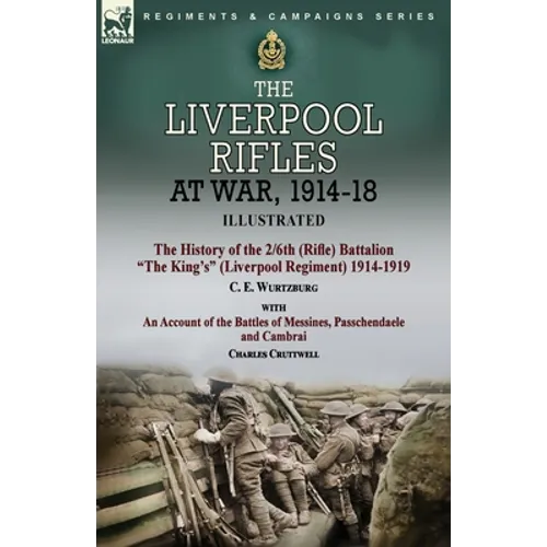 The Liverpool Rifles at War, 1914-18-The History of the 2/6th (Rifle) Battalion "The King's" (Liverpool Regiment) 1914-1919 by C. E. Wurtzburg and an