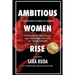 Ambitious Women Rise: The Amazing Stories of Women Overcoming Obstacles and Creating the Life of their Dreams