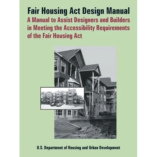 Fair Housing ACT Design Manual: A Manual to Assist Designers and Builders in Meeting the Accessibility Requirements of the Fair Housing ACT