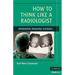 How to Think Like a Radiologist