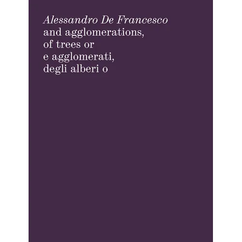 Alessandro de Francesco: And Agglomerations, of Trees or