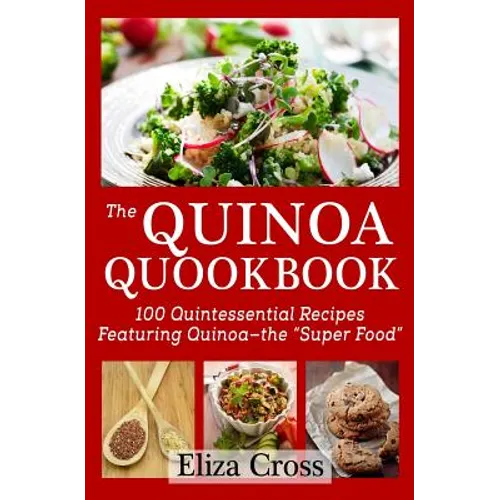 The Quinoa Quookbook: 100 Quintessential Recipes Featuring Quinoa - The "Super Food"